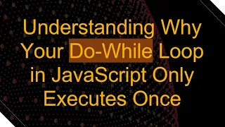 Understanding Why Your Do-While Loop in JavaScript Only Executes Once