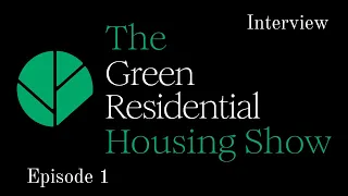 The Green Residential Housing Show Episode 1