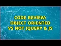 Code Review Object Oriented vs Not jQuery JS