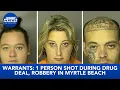 Warrants 1 person shot during drug deal robbery in Myrtle Beach