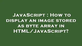 JavaScript How to display an image stored as byte array in