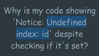 Why is my code showing Notice Undefined index id despite checking if it s set