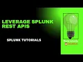 Leverage Splunk REST APIs