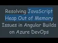 Resolving JavaScript Heap Out of Memory Issues in Angular Builds on Azure DevOps