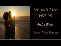 Lagu Andre Ward - More Than Friends (Smooth Jazz Version) | ♫ RE ♫