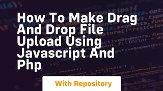 How to make drag and drop file upload using javascript and php