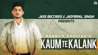 Kaum Te Kalank - Gurnam Bhullar// Gill Raunta// New Panjabi Song