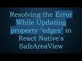 Resolving the Error While Updating property edges in React Native s SafeAreaView