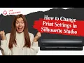 How to Change Print Settings in Silhouette Studio Easy Tips