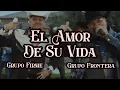 Download Lagu Grupo Frontera x Grupo Firme - EL AMOR DE SU VIDA (Video Oficial)