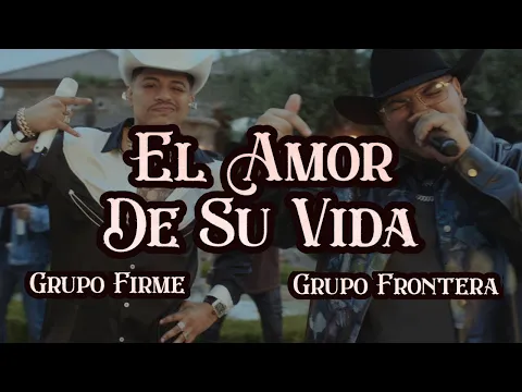 Download MP3 Grupo Frontera x Grupo Firme - EL AMOR DE SU VIDA (Video Oficial)