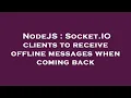 NodeJS Socket IO clients to receive offline messages when coming back
