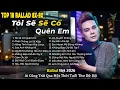 Lagu Những Bản Ballad Việt Hay 2026 | Top 18 Ca Khúc Hay Ký Ức Gợi Về 8x-9x | Tôi Sẽ Cố Quên Em