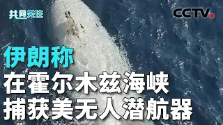 伊朗媒体称哈尔克岛和贾斯克传出爆炸声 伊朗捕获美军无人潜航器释放怎样信号？20260909 | CCTV中文《共同关注》