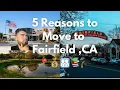 TOP 5 Reasons to MOVE To Fairfield California