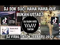 Download Lagu DJ SOK SUCI HAHA HAHA GUE BUKAN USTADZ X MELODY ENAKUEN VIRAL TIKTOK TERBARU YANG KALIAN CARI