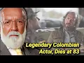 Gustavo Angarita Dead at 83 Colombian Actor Dies Estrategia Del Caracol Cause Of Death Died