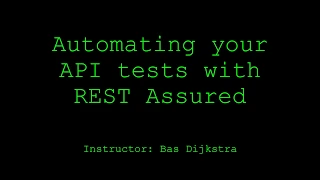Automating Your API Tests with REST Assured by Bas Dijkstra