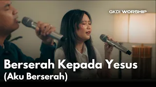berserah kepada yesus cover gkdi worship lagu rohani kj 364