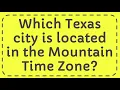 Which Texas city is located in the Mountain Time Zone