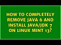 Unix Linux How to completely remove Java 6 and install 7 on Linux Mint 13