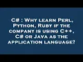 C Why learn Perl Python Ruby if the company is using C C or Java as the application languag