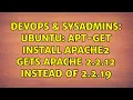 DevOps SysAdmins Ubuntu apt-get install apache2 gets apache 2 2 12 instead of 2 2 19