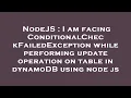 NodeJS I am facing ConditionalCheckFailedException while performing update operation on table in d