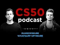 Ransomware WhatsApp Spyware - CS50 Podcast Ep 5