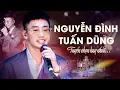 Download Lagu Nguyễn Đình Tuấn Dũng - Tuyển Chọn Những Ca Khúc Hay Nhất \