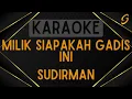 Download Lagu Sudirman - Milik Siapakah Gadis Ini [Karaoke]