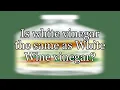 Is white vinegar the same as White Wine vinegar