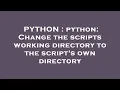PYTHON python Change the scripts working directory to the script s own directory