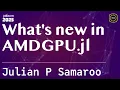 What s new in AMDGPU jl P Samaroo JuliaCon Global 2025