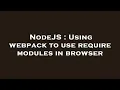 NodeJS Using webpack to use require modules in browser