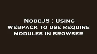 NodeJS Using webpack to use require modules in browser