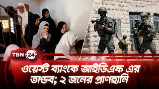ওয়েস্ট ব্যাংকে আইডিএফ এর তাণ্ডব; ২ জনের প্রাণহানি | West Bank | IDF | TBN24 NEWS