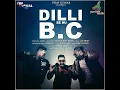 Dilli Se Hu B.C (feat. Yo Yo Bunty Singh) - L.O.C, Yo Yo Bunty Singh