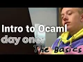 An Introduction to Ocaml Day 1 - The Basics