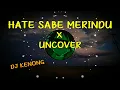 DJ Hate Sabe Merindu X Uncover 🎶|| Viral di TIK TOK⚠️