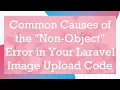 Common Causes of the Non-Object Error in Your Laravel Image Upload Code