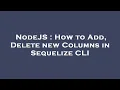 NodeJS How to Add Delete new Columns in Sequelize CLI
