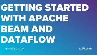 Getting started With Apache Beam and Dataflow by Mykola Morozov