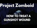 Project Zomboid How To Treat A Gunshot Wound Guide