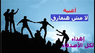 لا لا مش هنفارق أجمل أغنية للصحبة الجميلة 