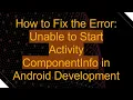 How to Fix the Error Unable to Start Activity ComponentInfo in Android Development