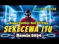 SEKECEWA ITU - ANGGA CANDRA feat DJ YOGA - REMIX  2024