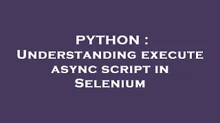 PYTHON Understanding execute async script in Selenium