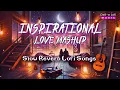 Lagu Inspirational Love Mashup 2024 | Arijit Singh, Vishal Mishra #lofi Song | Dell-e Lofi Songs