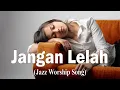 Lagu JANGAN LELAH | Jazz Worship Song Cover | New-Arrangement | Jazz Lagu Rohani